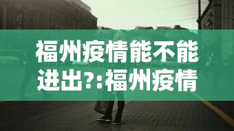 福州疫情能不能进出?:福州疫情防控