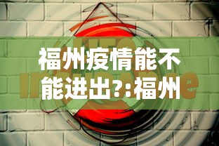 福州疫情能不能进出?:福州疫情防控