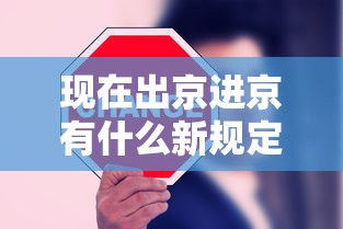 现在出京进京有什么新规定