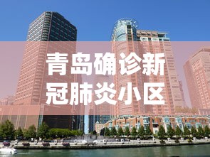 青岛确诊新冠肺炎小区/青岛 肺炎