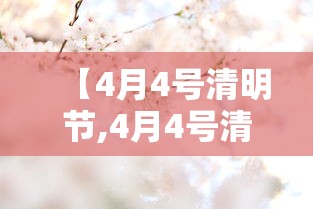 【4月4号清明节,4月4号清明节是哪一年】