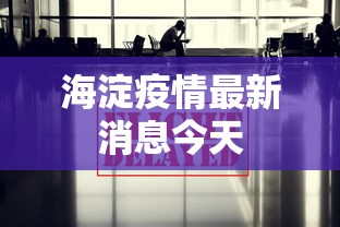 海淀疫情最新消息今天,北京海淀区今日疫情最新通报