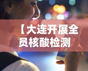 【大连开展全员核酸检测/大连持续开展住宅小区私搭乱建专项整治行动】