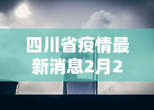 四川省疫情最新消息2月2日/四川省2O22年疫情社工岗三年期满安置