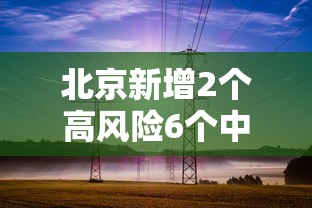 北京新增2个高风险6个中风险(北京新增本土21 1 涉朝阳等6区)