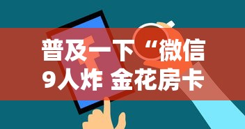 普及一下“微信9人炸 金花房卡从哪购买”获取房卡方式