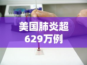 美国肺炎超629万例 美国肺炎超629万例