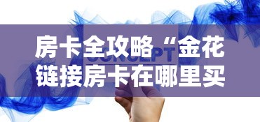 房卡全攻略“金花链接房卡在哪里买”详细介绍房卡使用方式