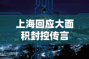 上海回应大面积封控传言，上海官方回应大面积封控传言