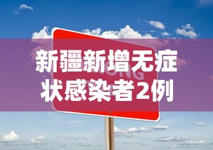 新疆新增无症状感染者2例/新疆新冠疫情开始和结束时间