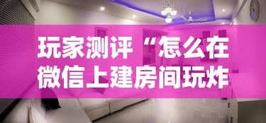 玩家测评“怎么在微信上建房间玩炸.金花”如何获取房卡教程