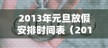 2013年元旦放假安排时间表(2013元旦为什么不和2019元旦放假一样) 2013年元旦放假安排时间表(2013元旦为什么不和2019元旦放假一样)