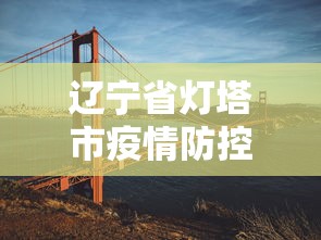 辽宁省灯塔市疫情防控中心电话:辽宁省灯塔市身份证号码前六位