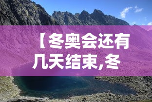 【冬奥会还有几天结束,冬奥会倒计时还有多少天】