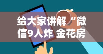 给大家讲解“微信9人炸 金花房卡从哪充值”房卡使用方法介绍 给大家讲解“微信9人炸 金花房卡从哪充值”房卡使用方法介绍
