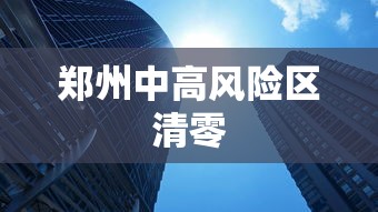 郑州中高风险区清零，郑州中高风险区清零