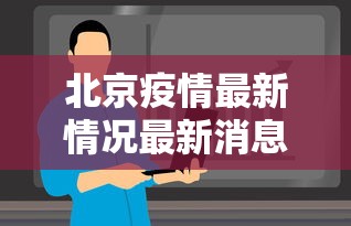 北京疫情最新情况最新消息今天，北京疫情最新情况今日速报