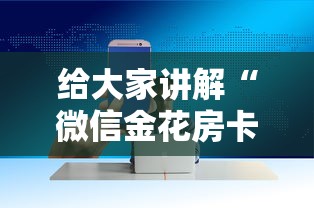 给大家讲解“微信金花房卡哪里购买”房卡获取方法