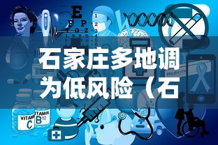 石家庄多地调为低风险(石家庄发布提醒) 石家庄多地调为低风险(石家庄发布提醒)