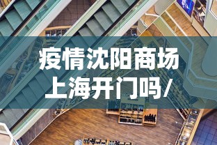 疫情沈阳商场上海开门吗/沈阳疫情封控时间