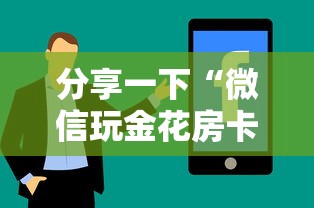 分享一下“微信玩金花房卡如何充”房卡使用方法介绍