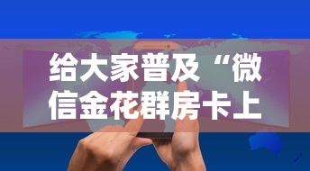 给大家普及“微信金花群房卡上哪购买”房卡获取方法