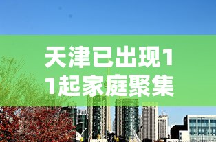 天津已出现11起家庭聚集疫情