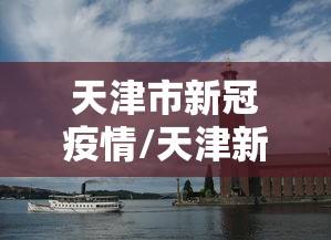 天津市新冠疫情/天津新冠疫情2026 天津市新冠疫情/天津新冠疫情2026