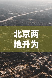 北京两地升为高风险地区 北京两地升为高风险地区