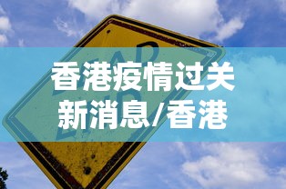 香港疫情过关新消息/香港疫情情况