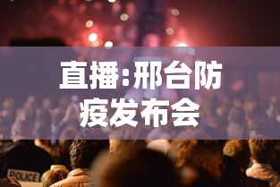 直播:邢台防疫发布会 直播:邢台防疫发布会