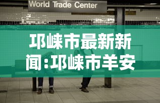 邛崃市最新新闻:邛崃市羊安新闻最新消息 邛崃市最新新闻:邛崃市羊安新闻最新消息