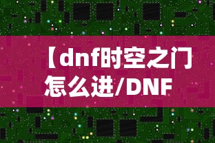 【dnf时空之门怎么进/DNF时空之门版本】