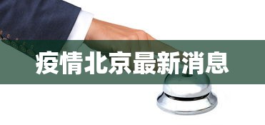 疫情北京最新消息,北京疫情最新动态与防控措施