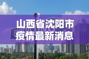 山西省沈阳市疫情最新消息(山西省疫情期间房租减免的文件) 山西省沈阳市疫情最新消息(山西省疫情期间房租减免的文件)