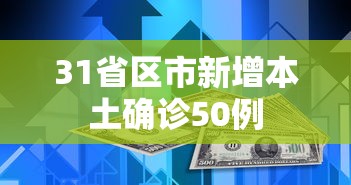 31省区市新增本土确诊50例,31省区市新增本土确诊50例