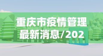 重庆市疫情管理最新消息/2021年重庆疫情情况