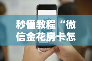 秒懂教程“微信金花房卡怎么买”详细介绍房卡使用方式