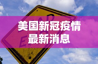 美国新冠疫情最新消息，美国新冠疫情最新动态