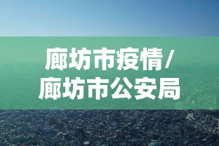 廊坊市疫情/廊坊市公安局抗疫情 廊坊市疫情/廊坊市公安局抗疫情