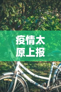 疫情太原上报纸的图片一个男孩骑车（太原疫情什么时候开始的）