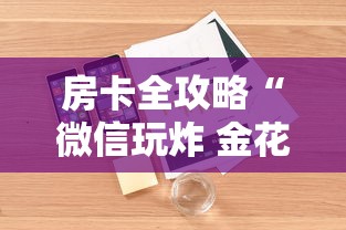 房卡全攻略“微信玩炸 金花房卡链接”详细房卡使用教程