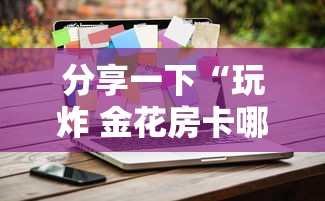 分享一下“玩炸 金花房卡哪能购买”详细介绍房卡使用方式