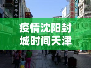 疫情沈阳封城时间天津封城了吗/疫情封城是错误的吗