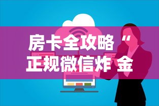 房卡全攻略“正规微信炸 金花房卡上哪充值”详细房卡怎么购买教程