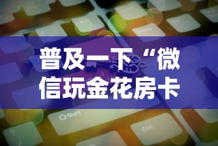 普及一下“微信玩金花房卡在哪购买”房卡获取方法