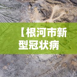【根河市新型冠状病毒,根河市新型冠状病毒最新消息】