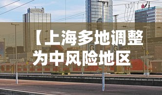 【上海多地调整为中风险地区/7省区部分地区风险较高】 【上海多地调整为中风险地区/7省区部分地区风险较高】