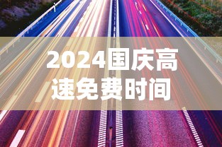 2024国庆高速免费时间 2024国庆高速免费时间