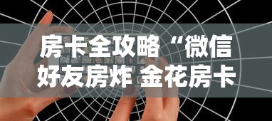 房卡全攻略“微信好友房炸 金花房卡如何充”获取房卡方式